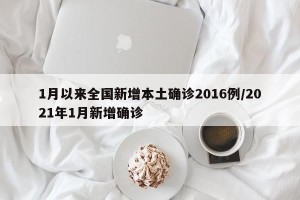 1月以来全国新增本土确诊2016例/2021年1月新增确诊
