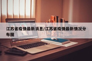 江苏省疫情最新消息/江苏省疫情最新情况分布图