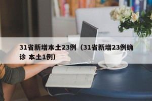 31省新增本土23例（31省新增23例确诊 本土1例）