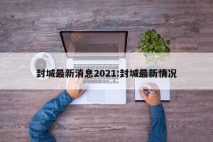 封城最新消息2021:封城最新情况