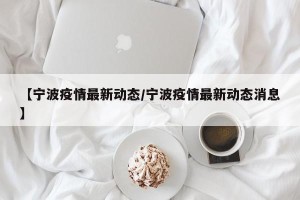 【宁波疫情最新动态/宁波疫情最新动态消息】
