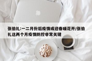 张伯礼:一二月份后疫情或迎春暖花开/张伯礼这两个月疫情防控非常关键